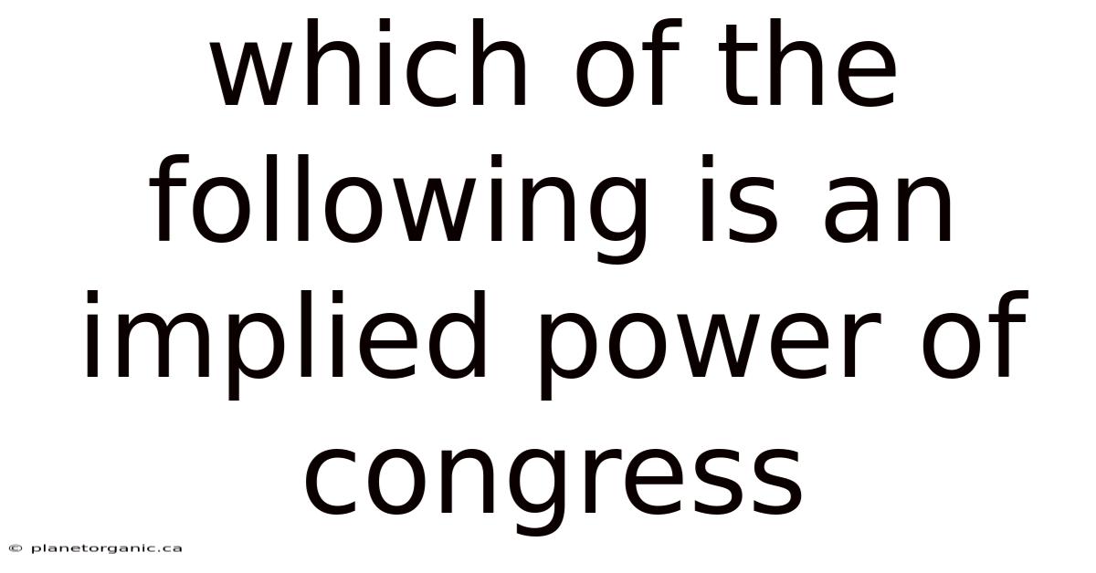 Which Of The Following Is An Implied Power Of Congress