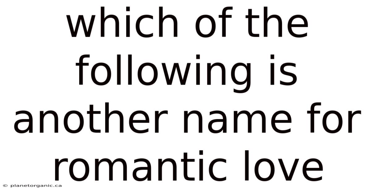 Which Of The Following Is Another Name For Romantic Love