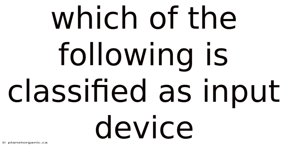 Which Of The Following Is Classified As Input Device