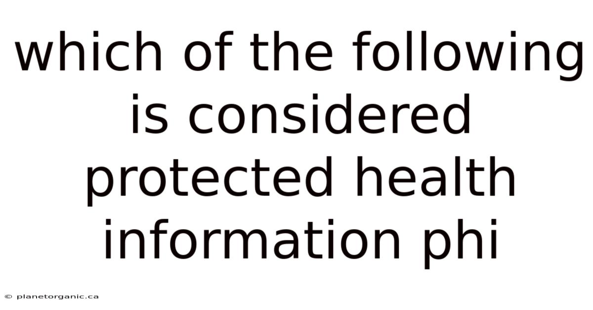 Which Of The Following Is Considered Protected Health Information Phi