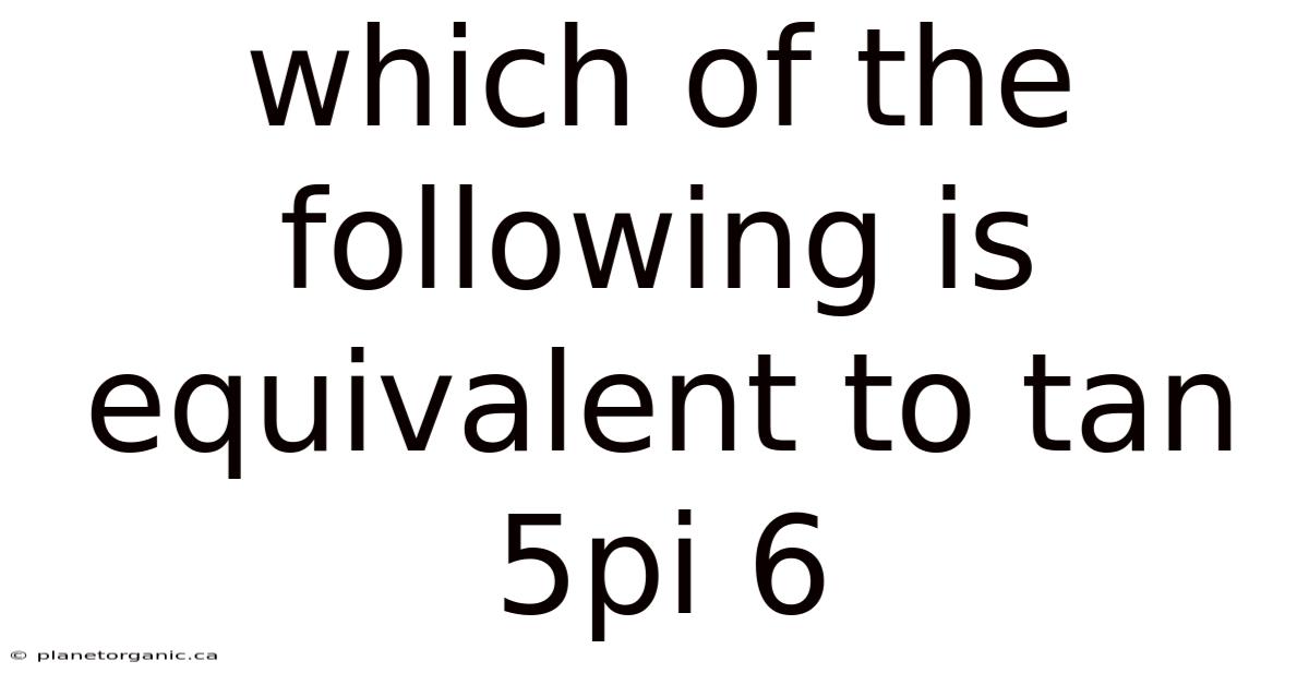 Which Of The Following Is Equivalent To Tan 5pi 6