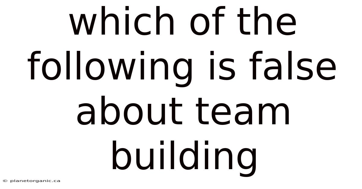 Which Of The Following Is False About Team Building