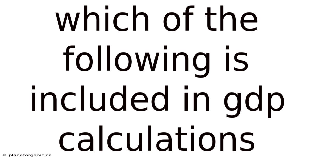 Which Of The Following Is Included In Gdp Calculations