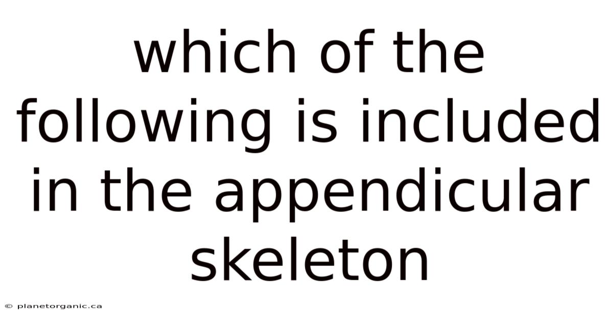 Which Of The Following Is Included In The Appendicular Skeleton