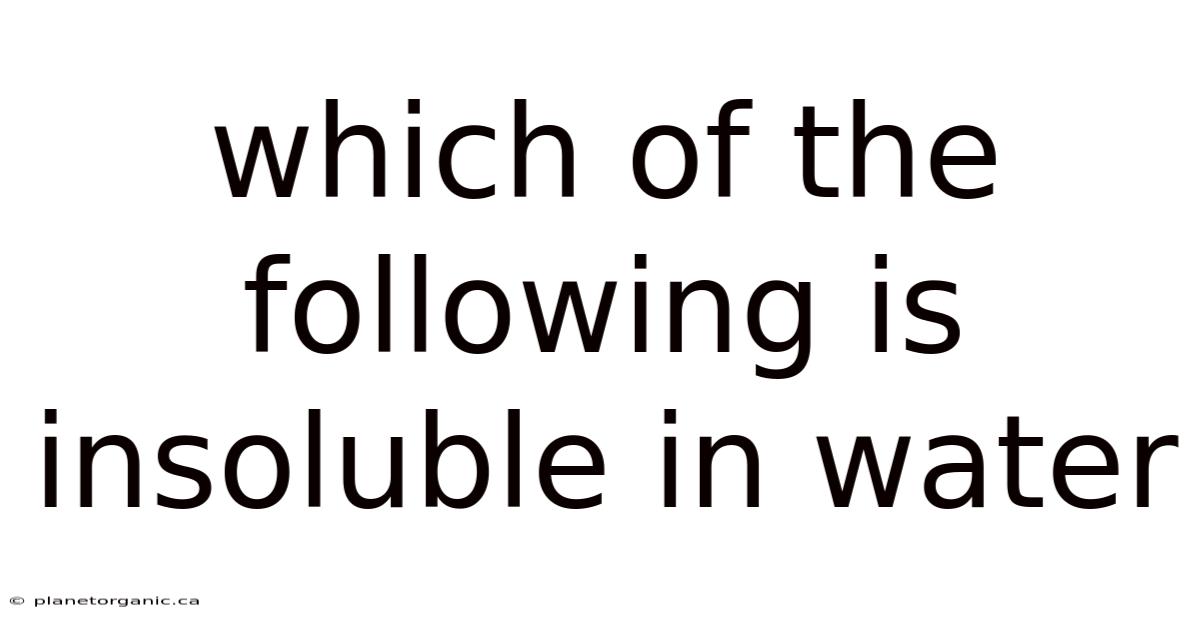 Which Of The Following Is Insoluble In Water