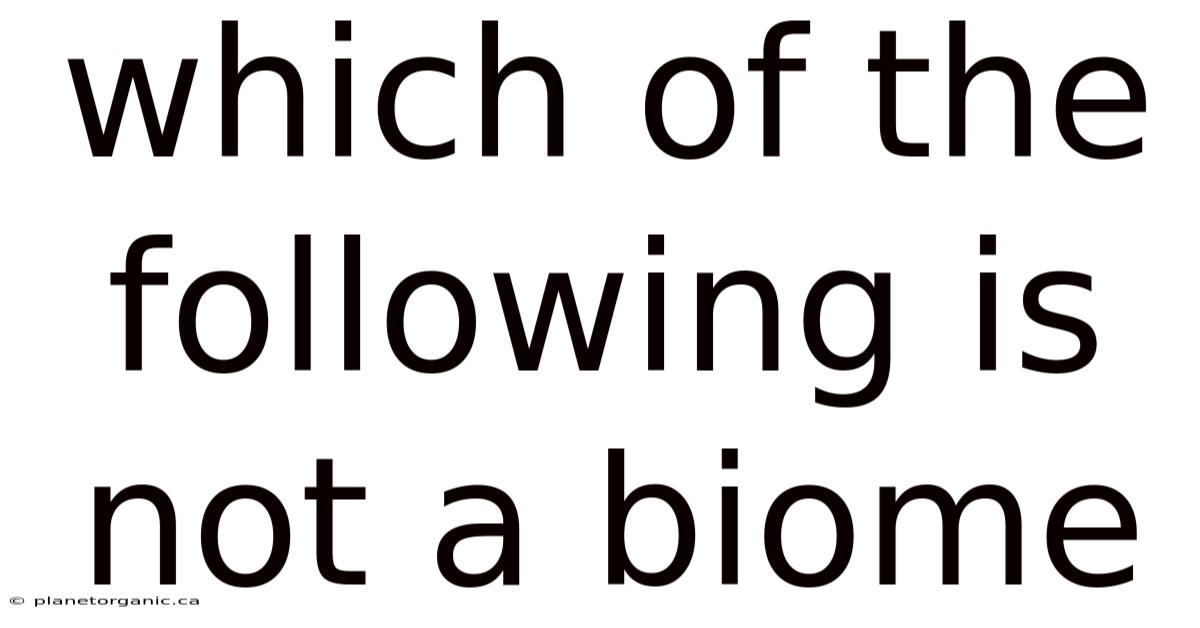Which Of The Following Is Not A Biome