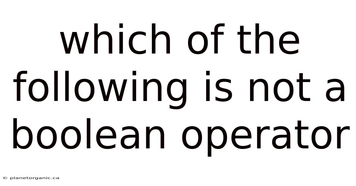 Which Of The Following Is Not A Boolean Operator