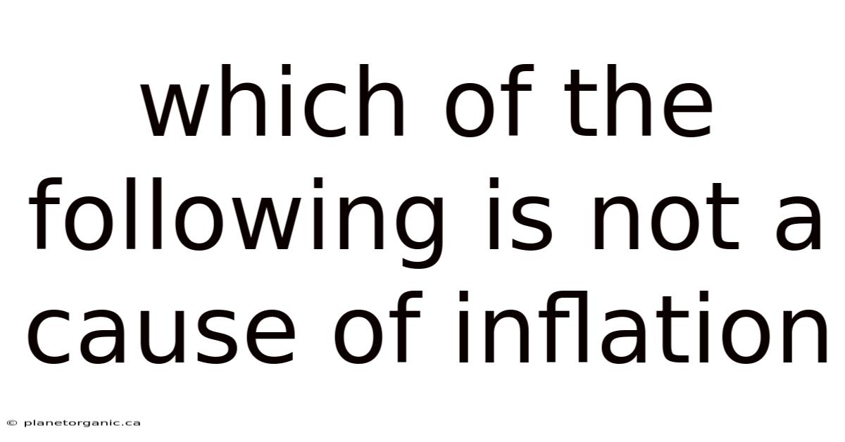Which Of The Following Is Not A Cause Of Inflation