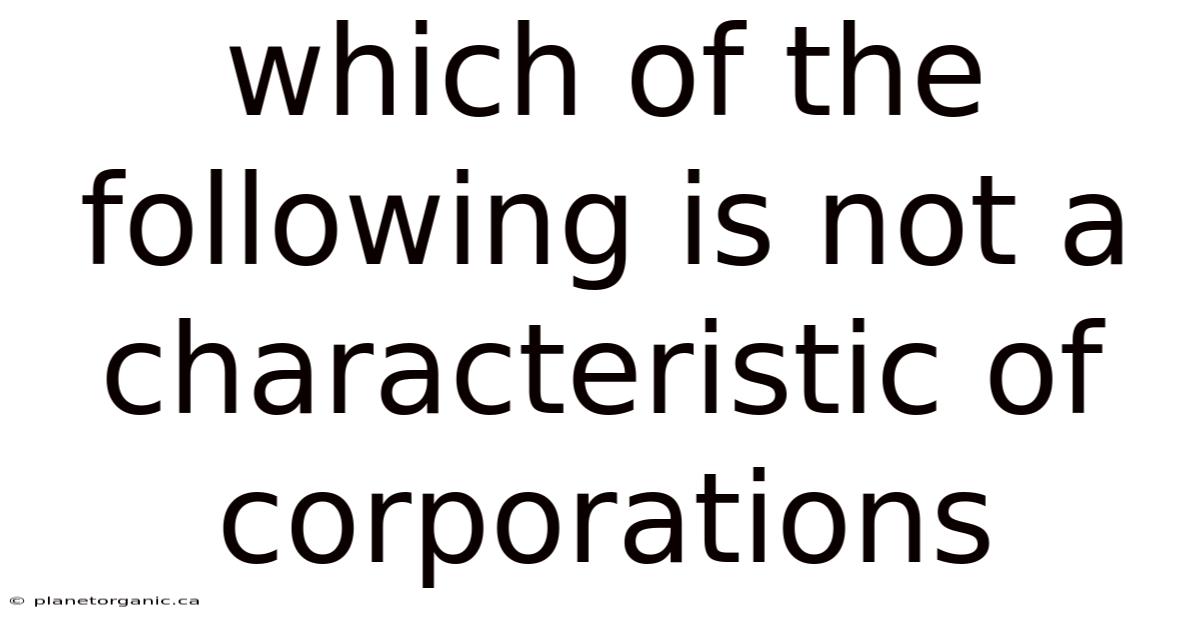 Which Of The Following Is Not A Characteristic Of Corporations