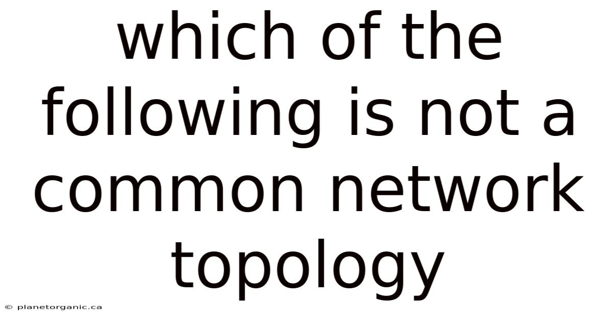 Which Of The Following Is Not A Common Network Topology