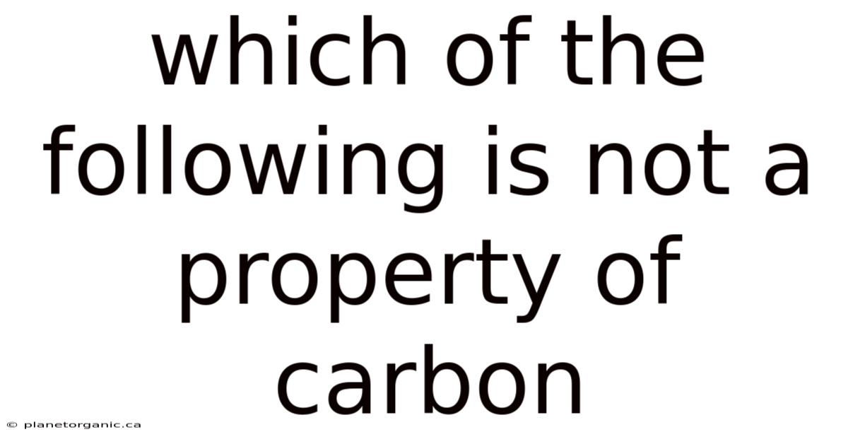 Which Of The Following Is Not A Property Of Carbon