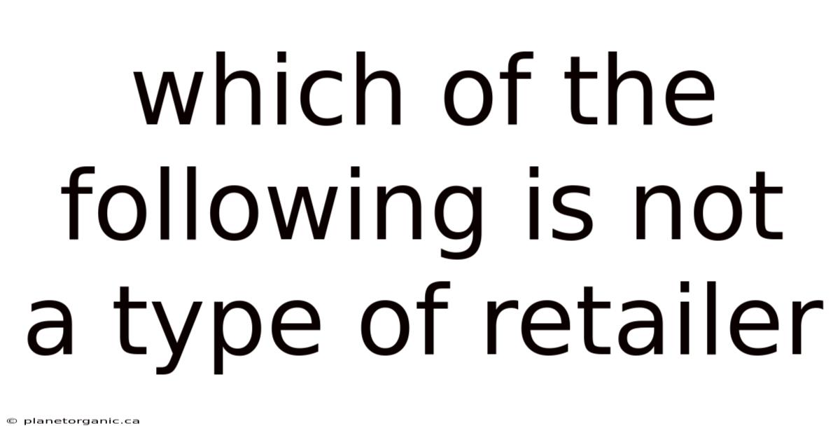 Which Of The Following Is Not A Type Of Retailer
