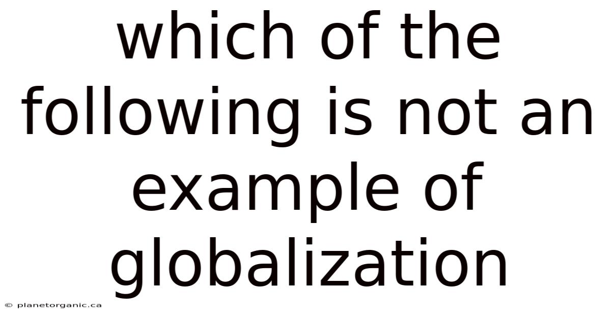 Which Of The Following Is Not An Example Of Globalization