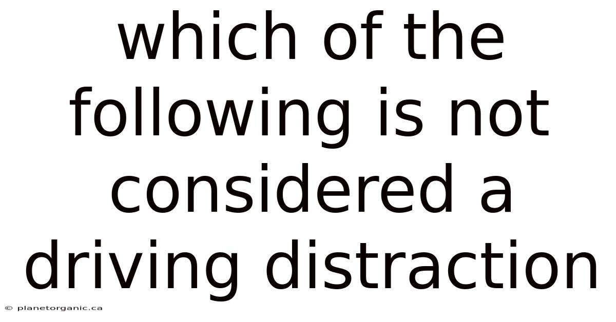 Which Of The Following Is Not Considered A Driving Distraction