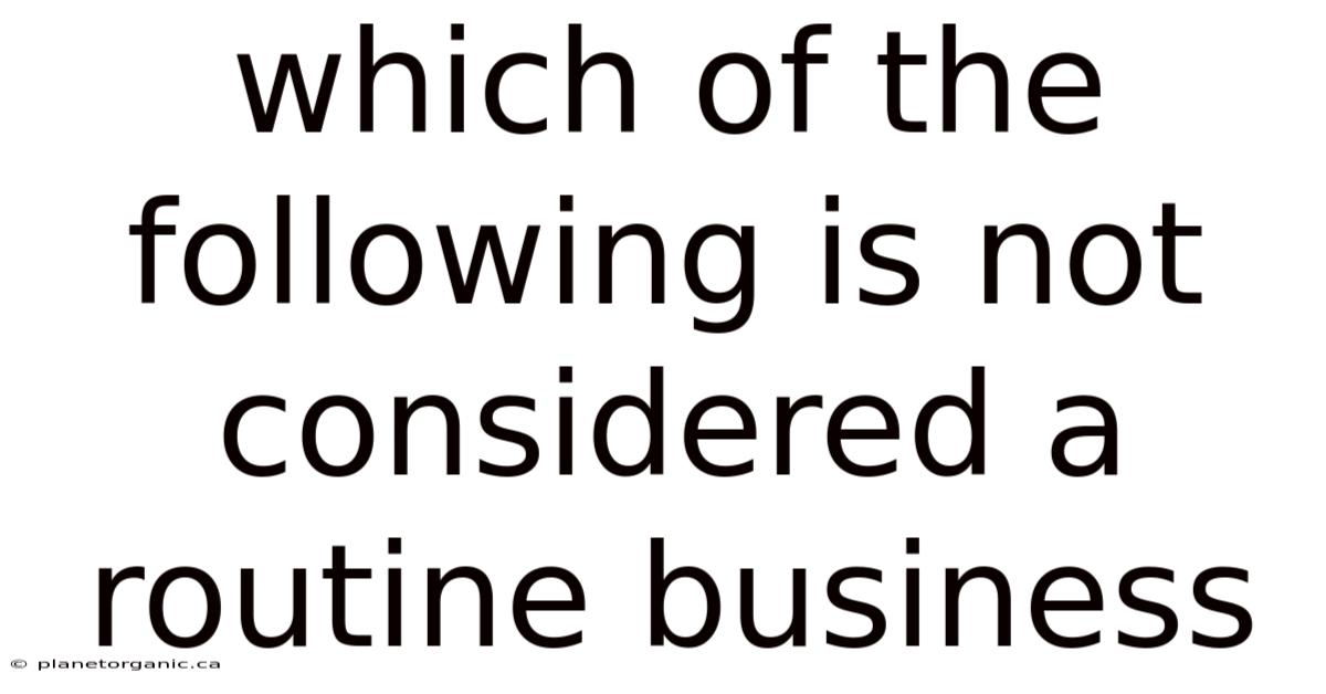 Which Of The Following Is Not Considered A Routine Business