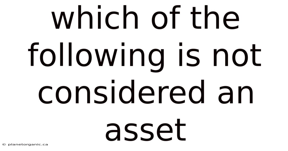 Which Of The Following Is Not Considered An Asset