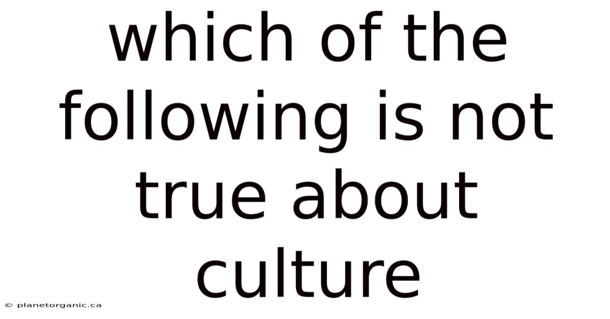 Which Of The Following Is Not True About Culture