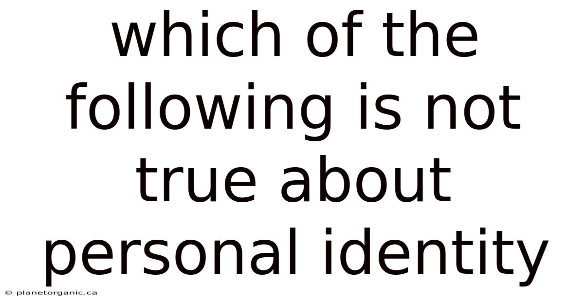 Which Of The Following Is Not True About Personal Identity