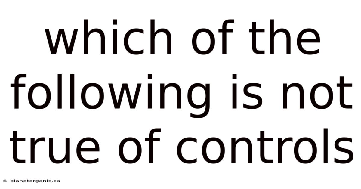 Which Of The Following Is Not True Of Controls