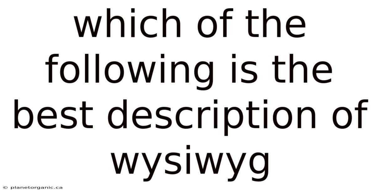 Which Of The Following Is The Best Description Of Wysiwyg