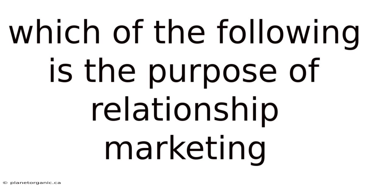 Which Of The Following Is The Purpose Of Relationship Marketing