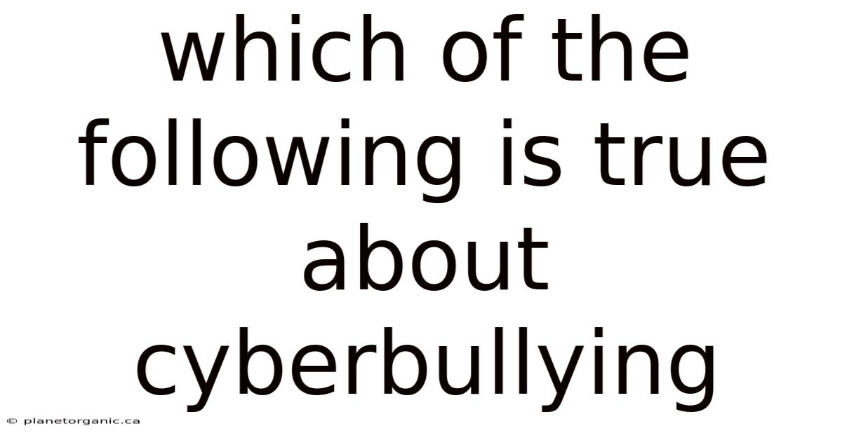 Which Of The Following Is True About Cyberbullying