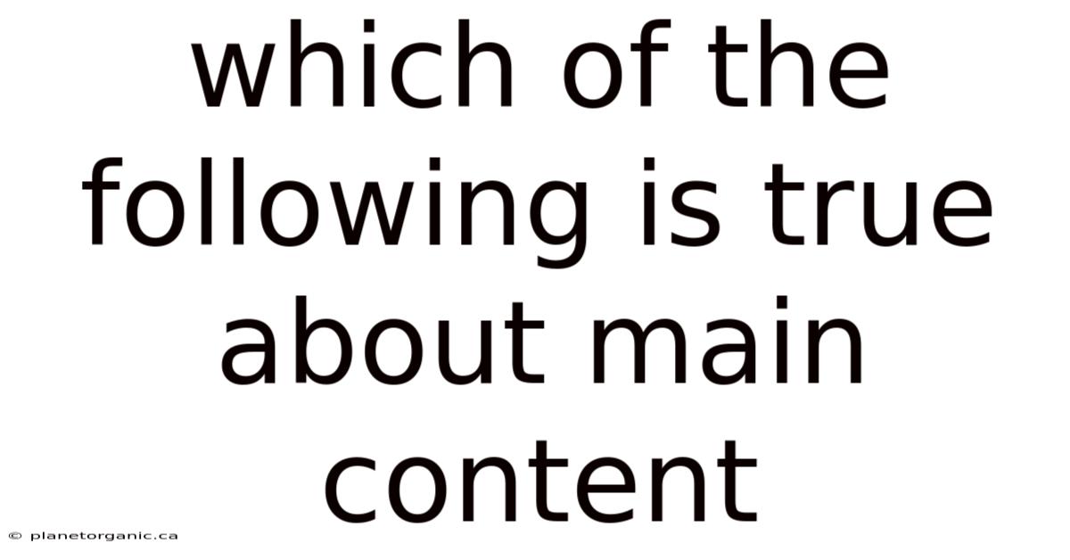 Which Of The Following Is True About Main Content