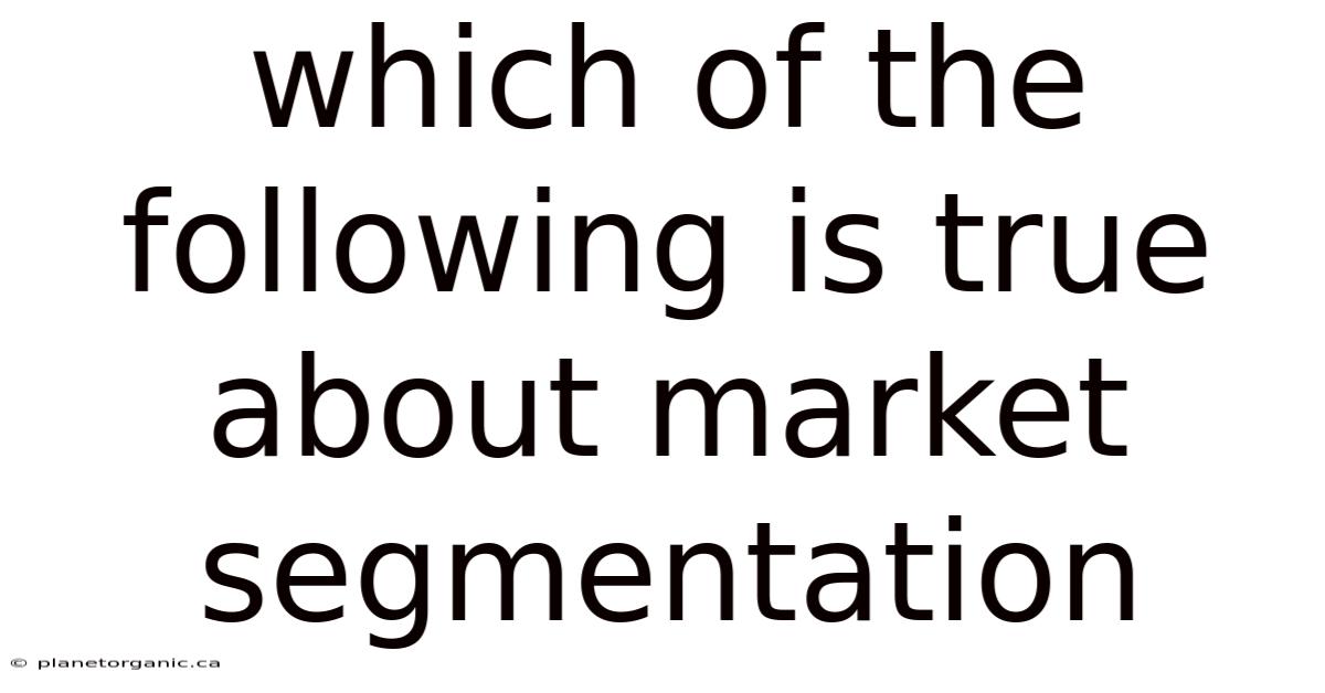 Which Of The Following Is True About Market Segmentation