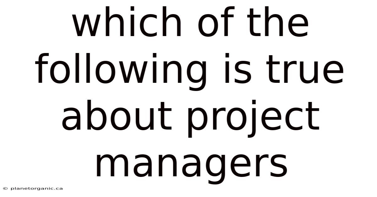 Which Of The Following Is True About Project Managers