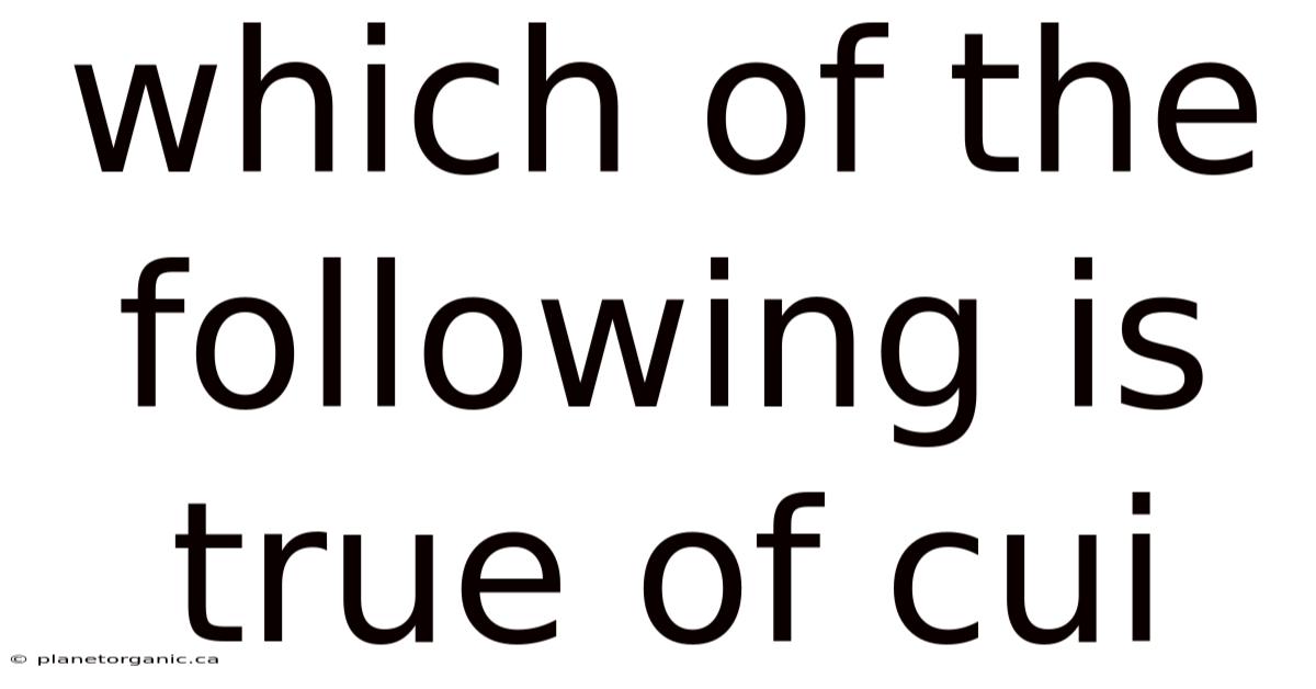Which Of The Following Is True Of Cui