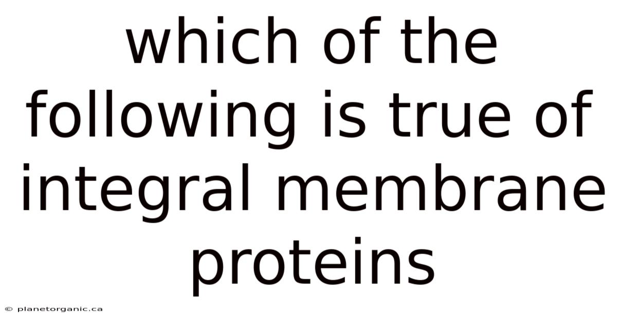 Which Of The Following Is True Of Integral Membrane Proteins