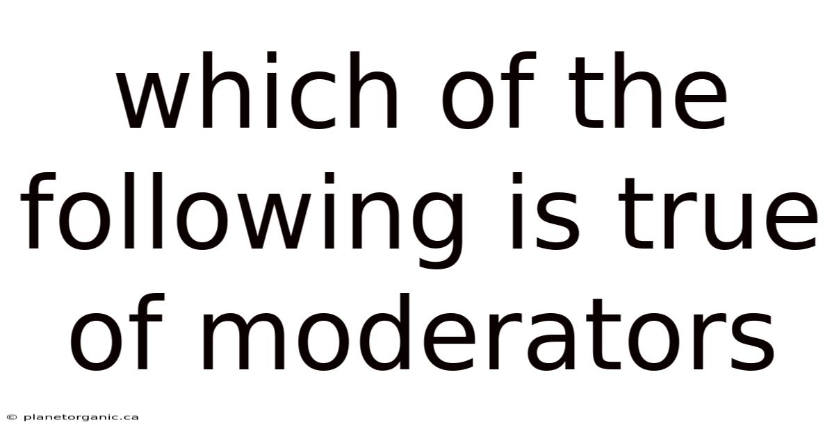 Which Of The Following Is True Of Moderators
