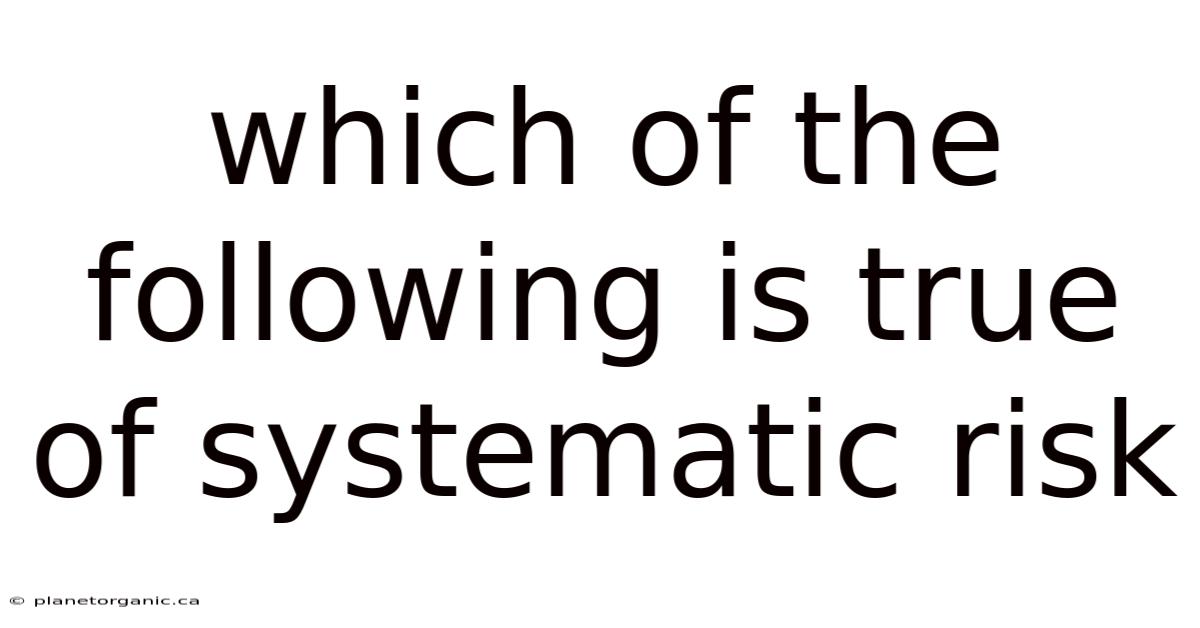 Which Of The Following Is True Of Systematic Risk