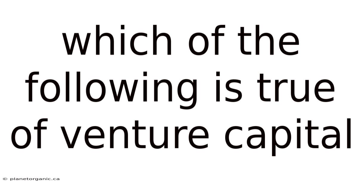 Which Of The Following Is True Of Venture Capital