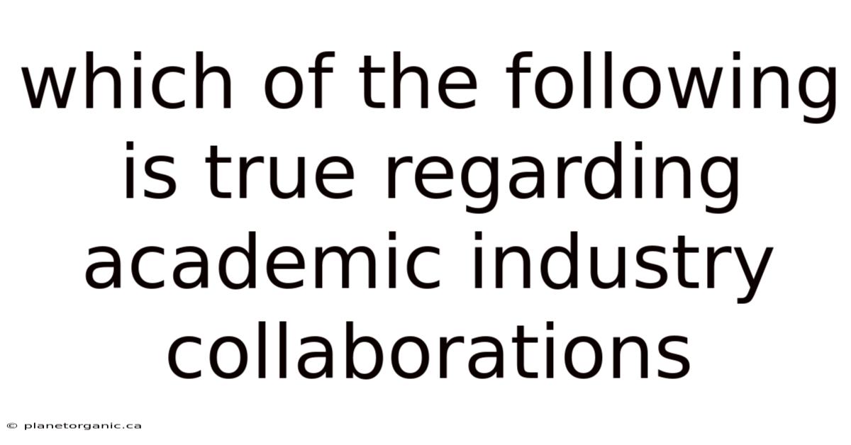 Which Of The Following Is True Regarding Academic Industry Collaborations