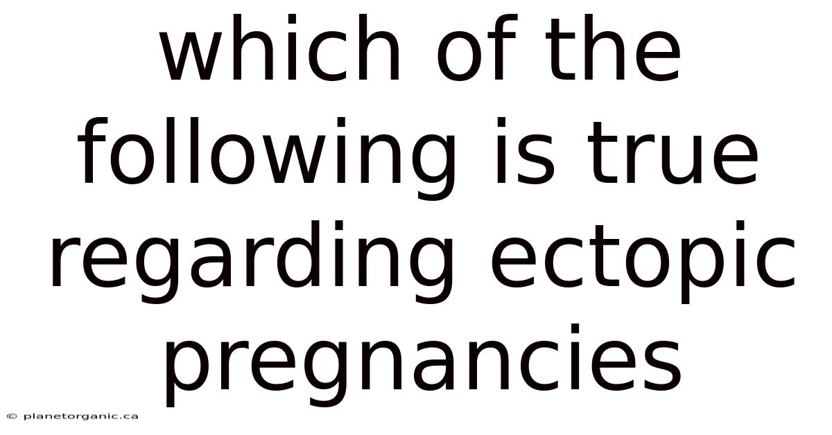 Which Of The Following Is True Regarding Ectopic Pregnancies