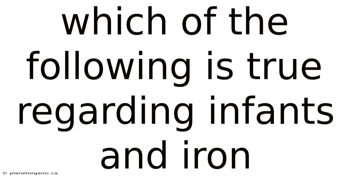 Which Of The Following Is True Regarding Infants And Iron