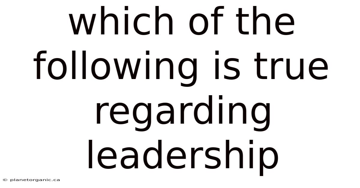 Which Of The Following Is True Regarding Leadership