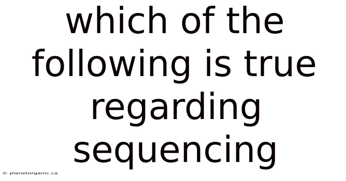 Which Of The Following Is True Regarding Sequencing