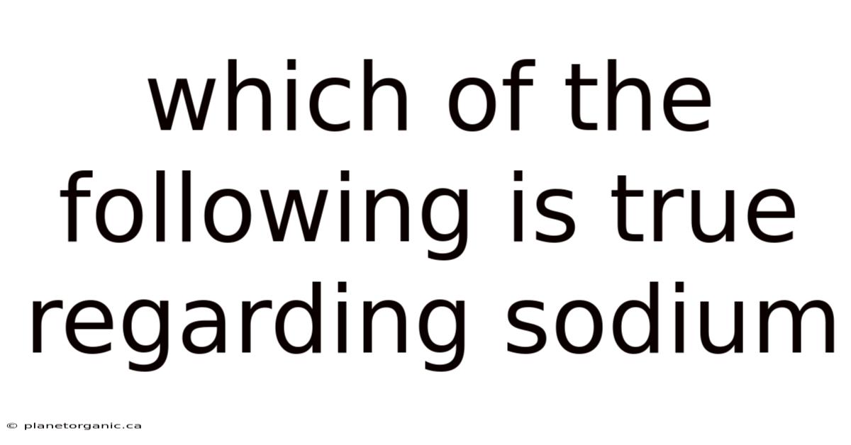 Which Of The Following Is True Regarding Sodium