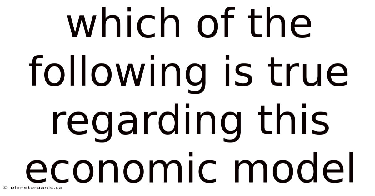 Which Of The Following Is True Regarding This Economic Model