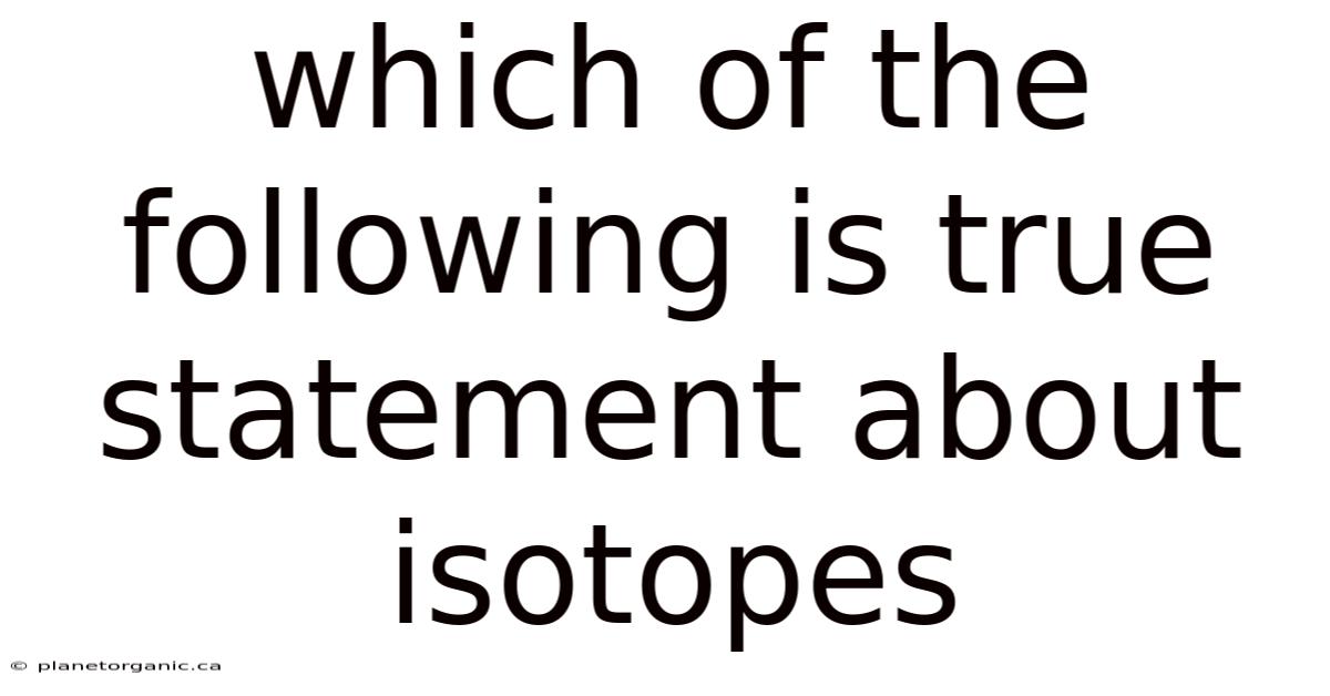 Which Of The Following Is True Statement About Isotopes