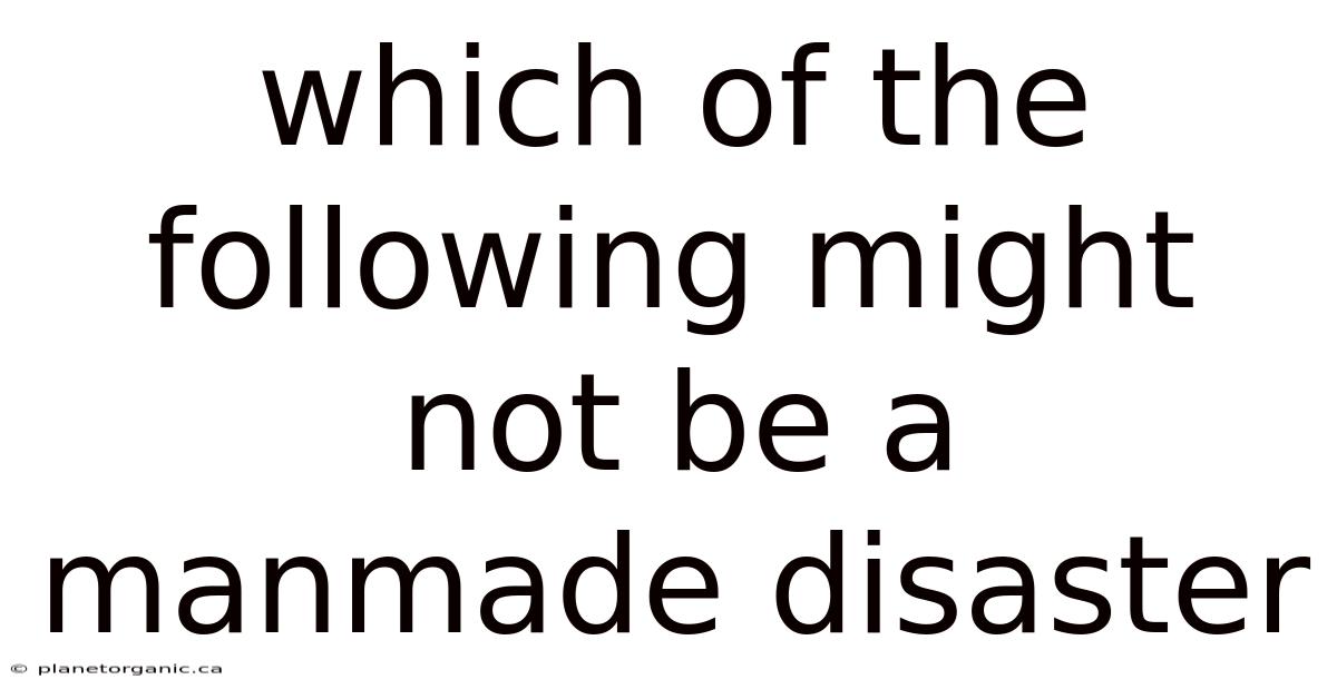 Which Of The Following Might Not Be A Manmade Disaster