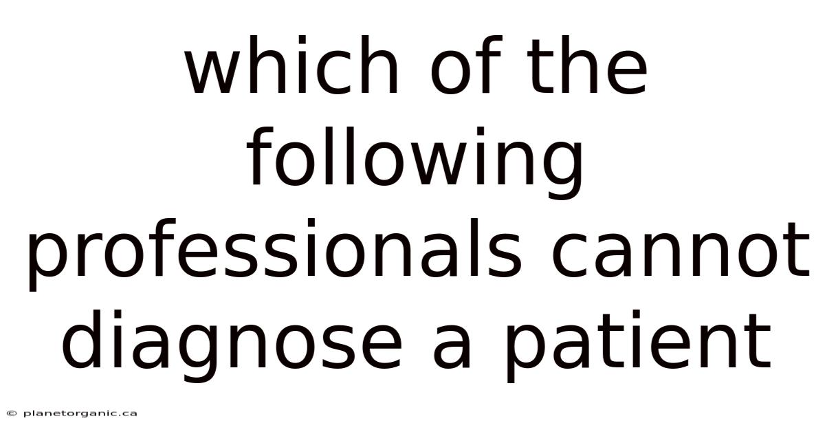 Which Of The Following Professionals Cannot Diagnose A Patient