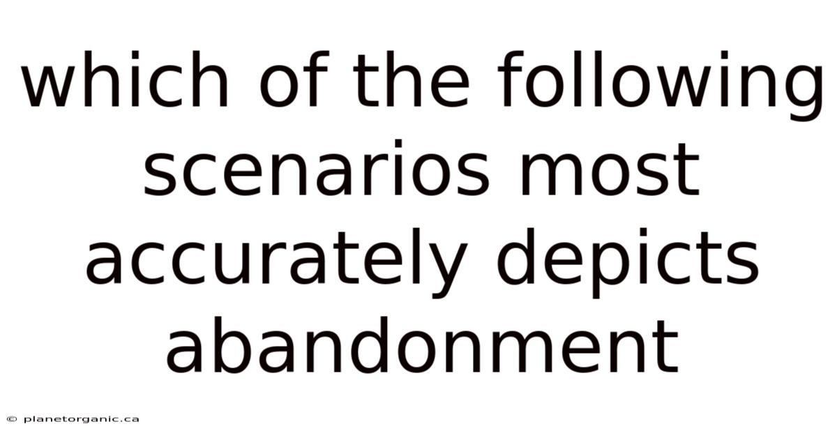 Which Of The Following Scenarios Most Accurately Depicts Abandonment