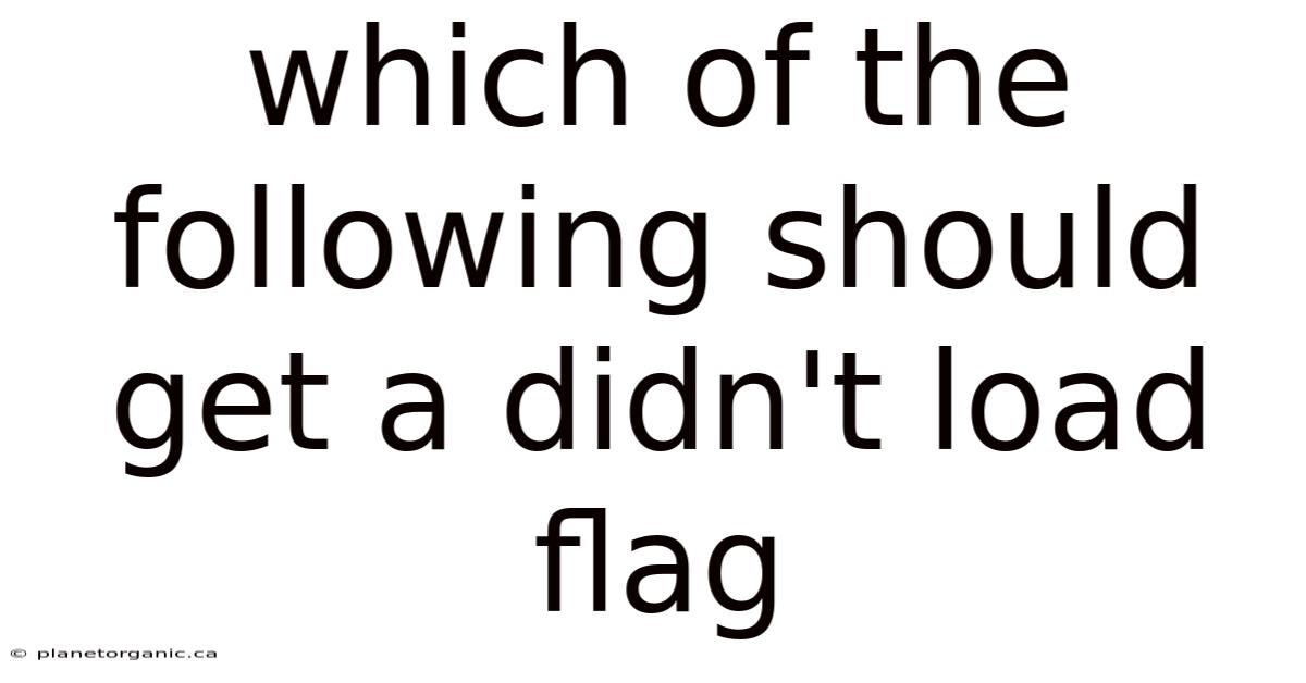 Which Of The Following Should Get A Didn't Load Flag