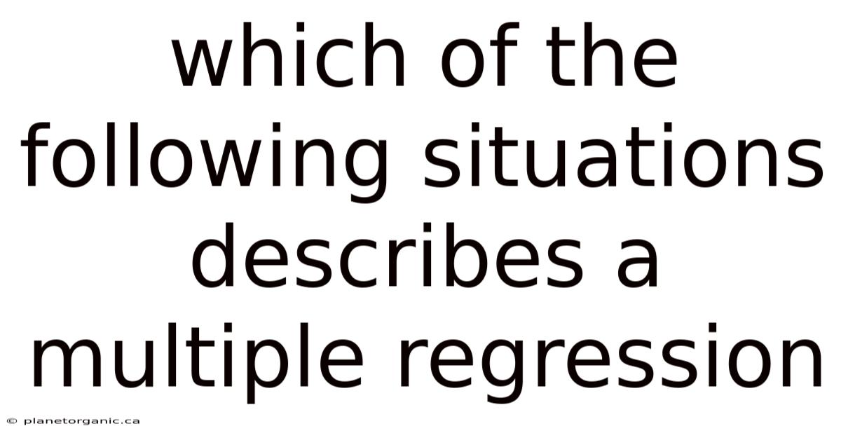 Which Of The Following Situations Describes A Multiple Regression