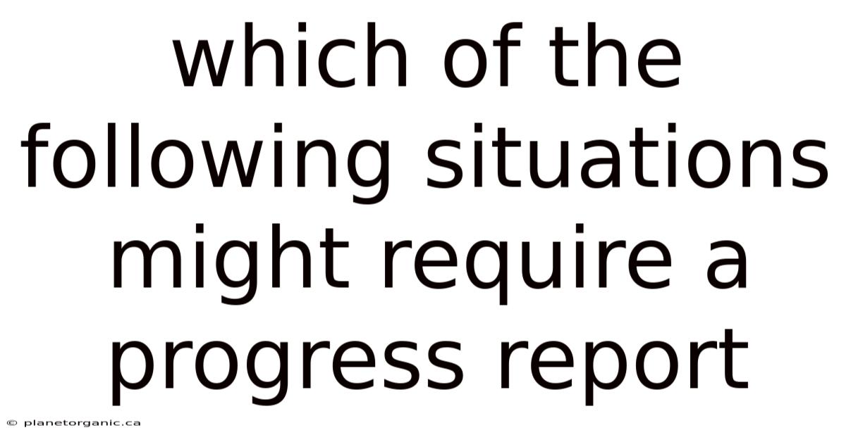 Which Of The Following Situations Might Require A Progress Report