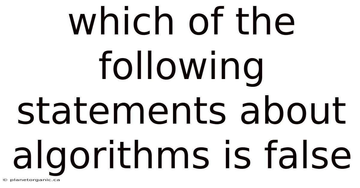 Which Of The Following Statements About Algorithms Is False