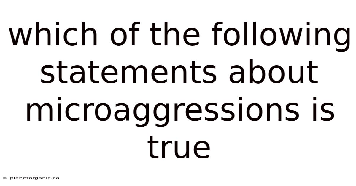 Which Of The Following Statements About Microaggressions Is True